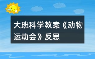 大班科學(xué)教案《動物運(yùn)動會》反思