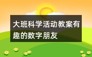 大班科學(xué)活動(dòng)教案有趣的數(shù)字朋友