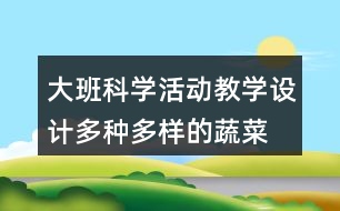 大班科學(xué)活動(dòng)教學(xué)設(shè)計(jì)多種多樣的蔬菜