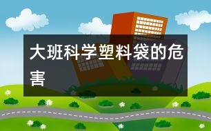 大班科學(xué)：塑料袋的危害