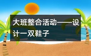 大班整合活動――設計一雙鞋子