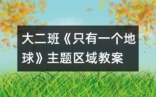 大二班《只有一個(gè)地球》主題區(qū)域教案