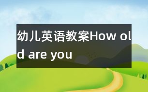 幼兒英語教案：How old are you