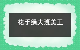 花手絹（大班美工）