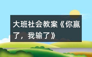 大班社會教案《你贏了，我輸了》