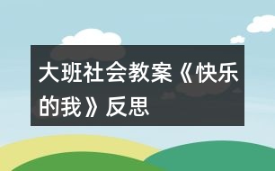 大班社會(huì)教案《快樂(lè)的我》反思