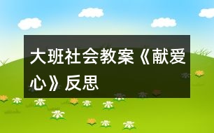 大班社會教案《獻(xiàn)愛心》反思