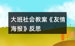 大班社會教案《友情海報(bào)》反思