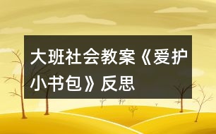 大班社會教案《愛護小書包》反思