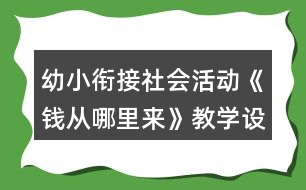 幼小銜接社會(huì)活動(dòng)《錢(qián)從哪里來(lái)》教學(xué)設(shè)計(jì)