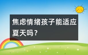 焦慮情緒：孩子能適應(yīng)夏天嗎？