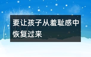 要讓孩子從羞恥感中恢復(fù)過(guò)來(lái)