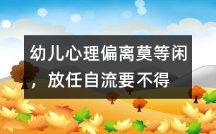 幼兒心理偏離莫等閑，放任自流要不得