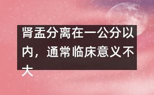 腎盂分離在一公分以內(nèi)，通常臨床意義不大