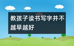 教孩子讀書寫字并不越早越好