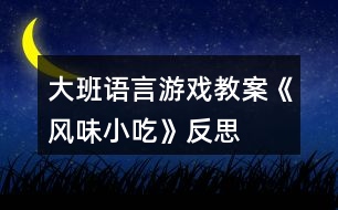 大班語言游戲教案《風(fēng)味小吃》反思