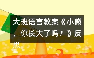 大班語言教案《小熊，你長大了嗎？》反思