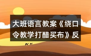 大班語言教案《繞口令教學打醋買布》反思