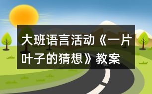 大班語言活動《一片葉子的猜想》教案