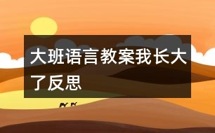 大班語言教案我長大了反思