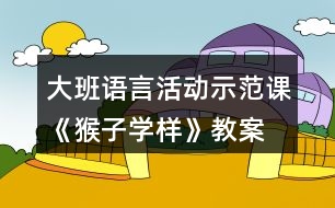 大班語(yǔ)言活動(dòng)示范課《猴子學(xué)樣》教案