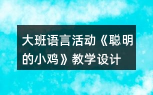 大班語言活動(dòng)《聰明的小雞》教學(xué)設(shè)計(jì)