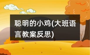 聰明的小雞(大班語(yǔ)言教案反思)