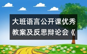 大班語言公開課優(yōu)秀教案及反思：辯論會《誰贏誰輸》