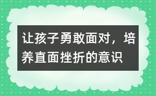 讓孩子勇敢面對，培養(yǎng)直面挫折的意識