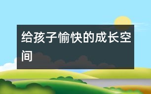 給孩子愉快的成長(zhǎng)空間