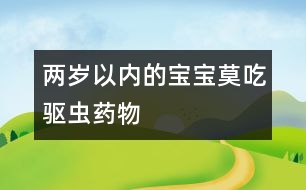 兩歲以內(nèi)的寶寶莫吃驅(qū)蟲藥物