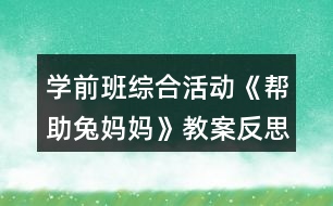 學(xué)前班綜合活動《幫助兔媽媽》教案反思