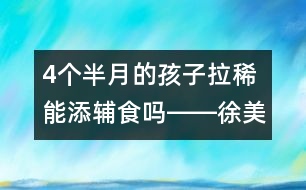 4個半月的孩子拉稀能添輔食嗎――徐美齡回答