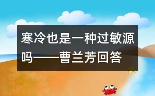 寒冷也是一種過(guò)敏源嗎――曹蘭芳回答