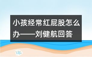 小孩經(jīng)常紅屁股怎么辦――劉健航回答