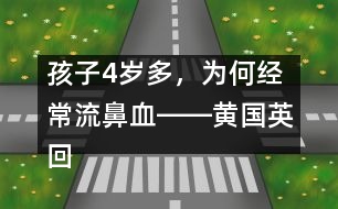 孩子4歲多，為何經(jīng)常流鼻血――黃國(guó)英回答