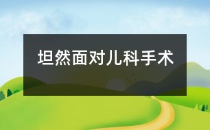 坦然面對兒科手術