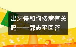 出牙慢和佝僂病有關嗎――郭志平回答