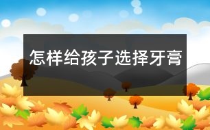 怎樣給孩子選擇牙膏