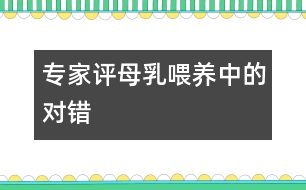 專家評母乳喂養(yǎng)中的對錯