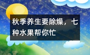 秋季養(yǎng)生要除“燥”，七種水果幫你忙