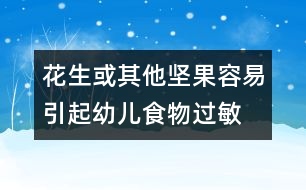 花生或其他堅(jiān)果容易引起幼兒食物過敏