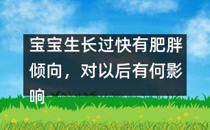 寶寶生長過快有肥胖傾向，對以后有何影響