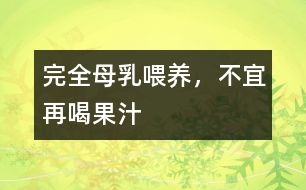 完全母乳喂養(yǎng)，不宜再喝果汁