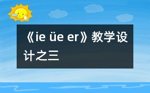 《ie üe er》教學(xué)設(shè)計(jì)之三