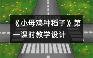 《小母雞種稻子》第一課時教學設計