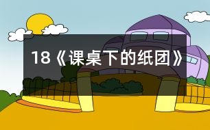 18《課桌下的紙團(tuán)》