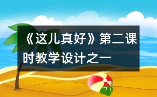 《這兒真好》第二課時(shí)教學(xué)設(shè)計(jì)之一