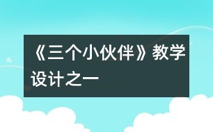 《三個(gè)小伙伴》教學(xué)設(shè)計(jì)之一