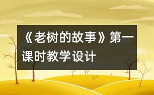 《老樹的故事》第一課時教學設計